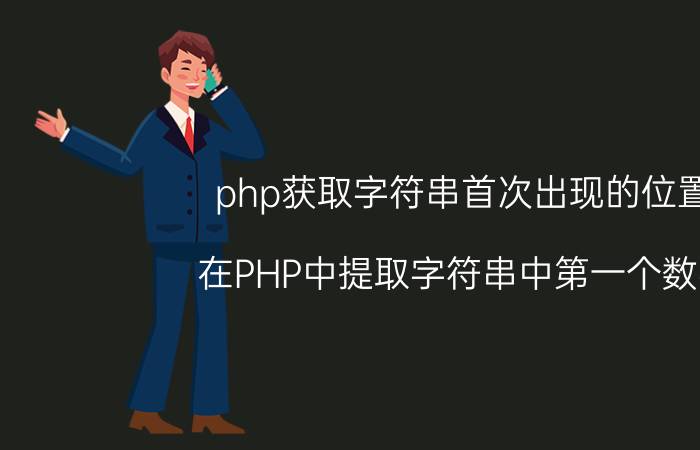 php获取字符串首次出现的位置 在PHP中提取字符串中第一个数字？